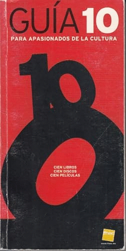 GUÍA 10 PARA APASIONADOS DE LA CULTURA. CIEN LIBROS, CIEN DISCOS, CIEN PELÍCULAS