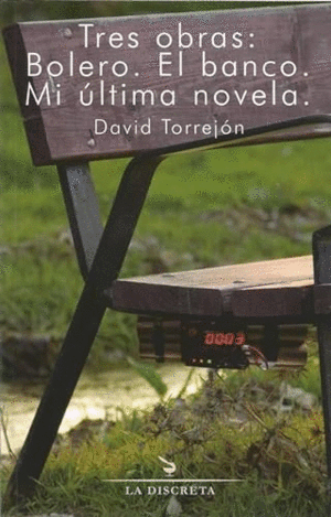 TRES OBRAS: BOLERO ; EL BANCO ; Y, MI ÚLTIMA NOVELA