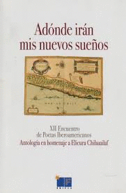 ADÓNDE IRÁN MIS NUEVOS SUEÑOS : ANTOLOGÍA EN HOMENAJE A ELICURA CHIHUAILAF : XII ENCUENTRO DE POETAS