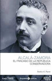 ALCALÁ-ZAMORA. EL FRACASO DE LA REPÚBLICA CONSERVADORA