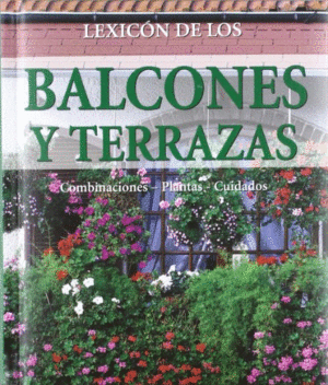 LEXICÓN DE LOS BALCONES Y TERRAZAS: COMBINACIONES, PLANTAS, CUIDADOS (TAPA DURA)