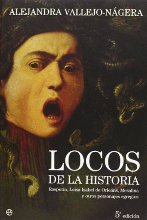 LOCOS DE LA HISTORIA : RASPUTÍN, LUISA ISABEL DE ORLEÁNS, MESALINA Y OTROS PERSONAJES EGREGIOS (TAPA DURA / DOBLEZ EN LA SOBRECUBIERTA)