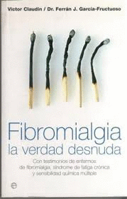 FIBROMIALGIA, LA VERDAD DESNUDA : CON TESTIMONIOS DE ENFERMOS DE FIBROMIALGIA, SÍNDROME DE FATIGA CRÓNICA Y SENSIBILIDAD QUÍMICA MÚLTIPLE