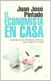 EL ECONOMISTA EN CASA: DECÁLOGO DE LAS SOLUCIONES PRÁCTICAS PARA SUPERAR LA CRISIS