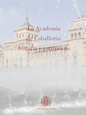 LA ACADEMIA DE CABALLERÍA: HISTORIA Y PATRIMONIO (ROTO DE LA SOBRECUBIERTA EN  PARTE INFERIOR LOMO)