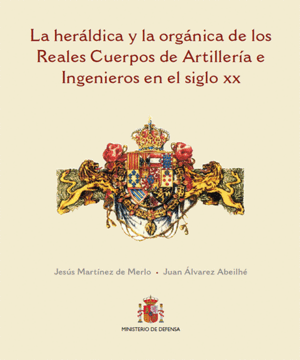 LA HERÁLDICA Y LA ORGÁNICA DE LOS REALES CUERPOS DE ARTILLERÍA E INGENIEROS EN EL SIGLO XX