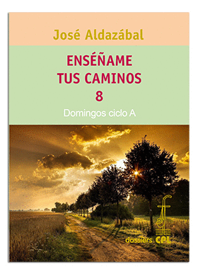 ENSÉÑAME TUS CAMINOS 8. DOMINGOS CICLO A