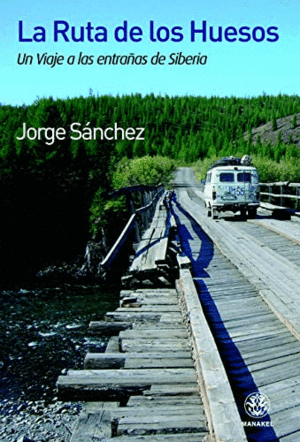 LA RUTA DE LOS HUESOS : UN VIAJE A LAS ENTRAÑAS DE SIBERIA