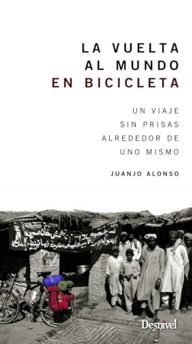 LA VUELTA AL MUNDO EN BICICLETA : UN VIAJE SIN PRISAS ALREDEDOR DE UNO MISMO