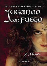 JUGANDO CON FUEGO. LAS CRÓNICAS DEL BIEN Y DEL MAL