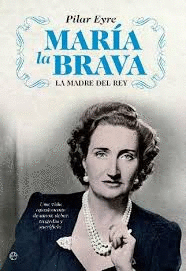 MARÍA LA BRAVA: LA MADRE DEL REY : UNA VIDA APASIONANTE DE AMOR, DEBER, TRAGEDIA Y SACRIFICIO