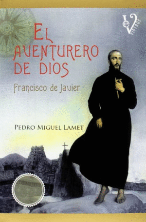 EL AVENTURERO DE DIOS: FRANCISCO DE JAVIER