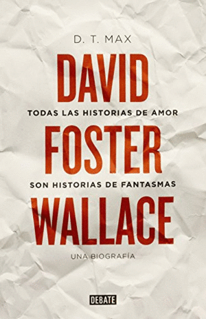 TODAS LAS HISTORIAS DE AMOR SON HISTORIAS DE FANTASMAS: DAVID FOSTER WALLACE, UNA BIOGRAFÍA (TAPA DURA)