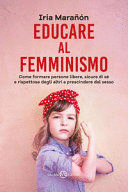 EDUCARE AL FEMMINISMO. COME FORMARE PERSONE LIBERE, SICURE DI SÉ E RISPETTOSE DEGLI ALTRI A PRESCINDERE DAL SESSO(EN ITALIANO)