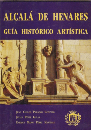 ALCALÁ DE HENARES. GUÍA HISTÓRICO ARTÍSTICA