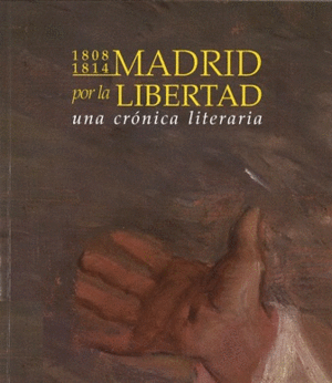 MADRID POR LA LIBERTAD 1808-1814: UNA CRÓNICA LITERARIA