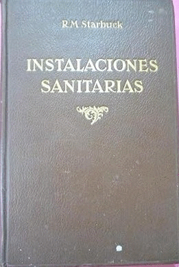 TRATADO DE INSTALACIONES SANITARIAS. MANUAL DEL PLOMERO INSTALADOR (PAGINAS AMARILLENTAS Y BORDES ROZADOS)