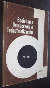 SOCIALISMO, DEMOCRACIA E INDUSTRIALIZACIÓN (TAPA DURA) (MARCAS EN BORDES DE SOBRECUBIERTA)