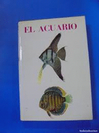 EL ACUARIO, SU ELECCIÓN, INSTALACIÓN Y ENTRETENIMIENTO, PLANTAS, ENFERMEDADES, TÉCNICA (TAPA DURA)