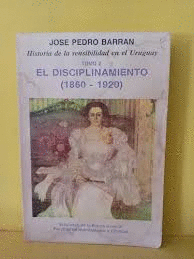 EL DISCIPLINAMIENTO, 1860-1920. HISTORIA DE LA SENSIBILIDAD EN EL URUGUAY, 2