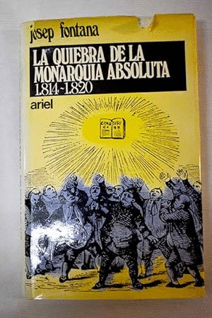 LA QUIEBRA DE LA MONARQUÍA ABSOLUTA 1814-1820 (TAPA DURA)8CORTE EN LA SOBRECUBIERTA)