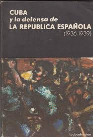 CUBA Y LA DEFENSA DE LA REPÚBLICA ESPAÑOLA (1936-1939)(MARCAS EN EL LOMO)