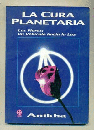 LA CURA PLANETARIA. LAS FLORES: UN VEHICULO HACIA LA LUZ