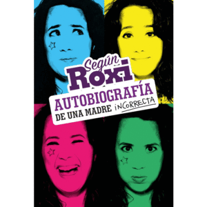 SEGÚN ROXI: AUTOBIOGRAFÍA DE UNA MADRE INCORRECTA