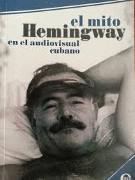 EL MITO HEMINGWAY EN EL AUDIOVISUAL CUBANO