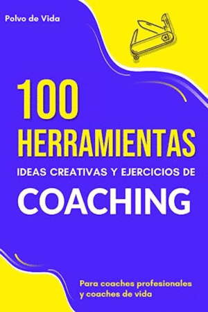 100 HERRAMIENTAS IDEAS CREATIVAS Y EJERCICIOS DE COACHING (BORDES ALGO ROZADOS)